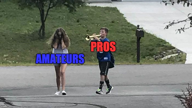 Pros Beating on Amateurs Like . . . | PROS; AMATEURS | image tagged in trumpet boy object labeling,memes,professional,overpowered | made w/ Imgflip meme maker