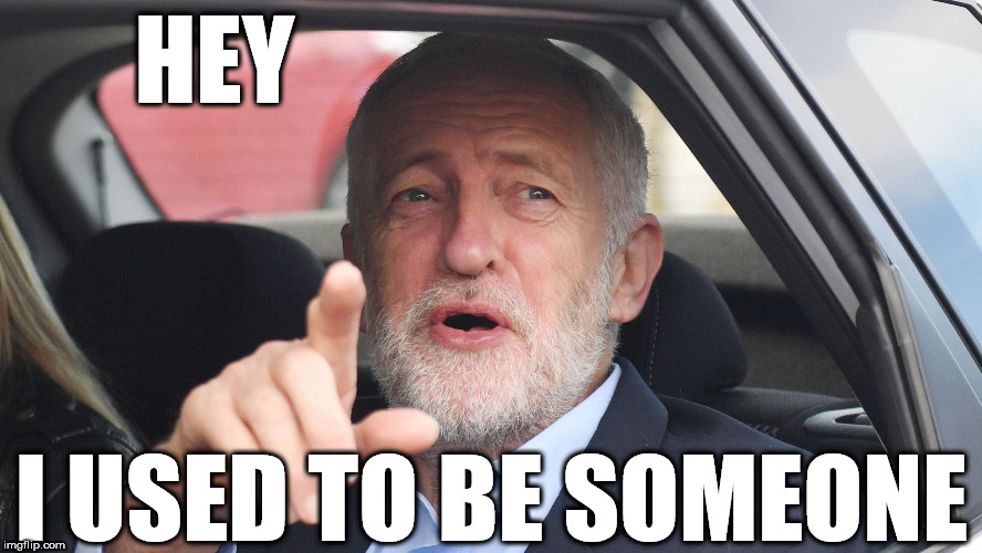 Corbyn - used to be someone | HEY; I USED TO BE SOMEONE | image tagged in corbyn car,party of hate,corbyn eww,momentum,communist socialist,mcdonnell abbott | made w/ Imgflip meme maker