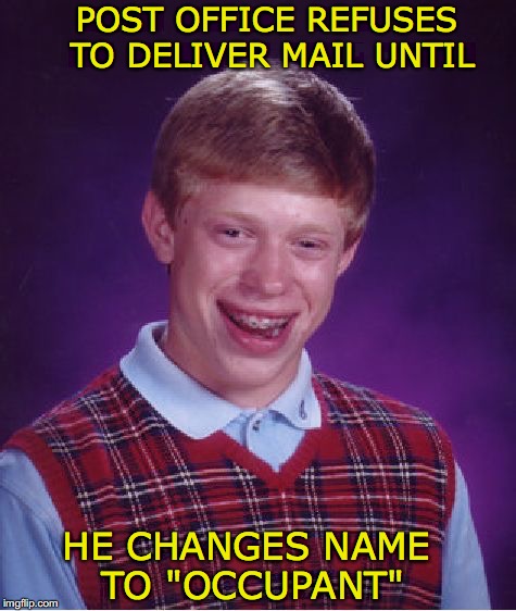 Bad Luck Brian | POST OFFICE REFUSES TO DELIVER MAIL UNTIL; HE CHANGES NAME TO "OCCUPANT" | image tagged in memes,bad luck brian,mailman | made w/ Imgflip meme maker