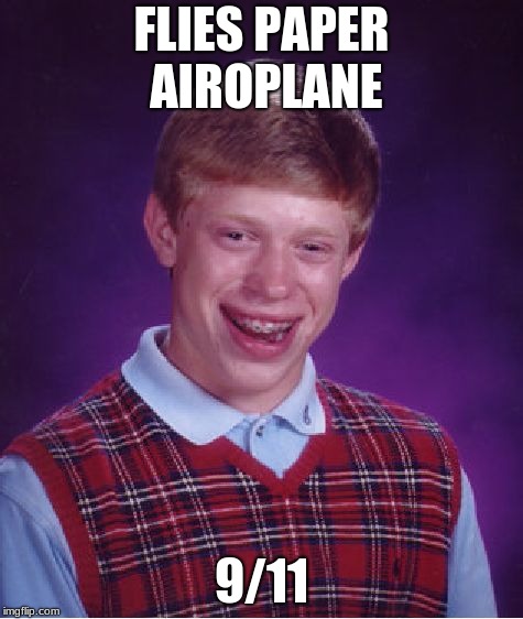 FLIES PAPER AIROPLANE 9/11 | image tagged in memes,bad luck brian | made w/ Imgflip meme maker