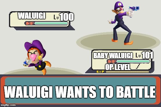 Pokemon Battle | WALUIGI; 100; BABY WALUIGI; 101; OP LEVEL; WALUIGI WANTS TO BATTLE | image tagged in pokemon battle | made w/ Imgflip meme maker