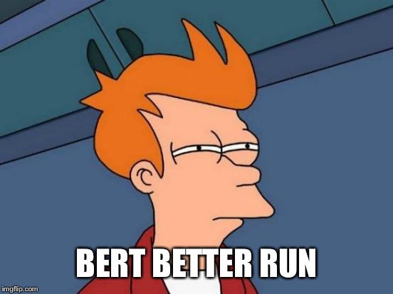 Futurama Fry Meme | BERT BETTER RUN | image tagged in memes,futurama fry | made w/ Imgflip meme maker