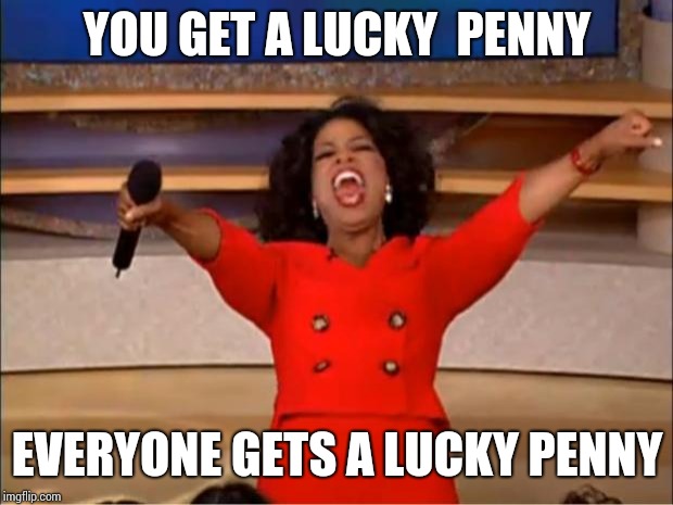 Oprah You Get A Meme | YOU GET A LUCKY  PENNY EVERYONE GETS A LUCKY PENNY | image tagged in memes,oprah you get a | made w/ Imgflip meme maker