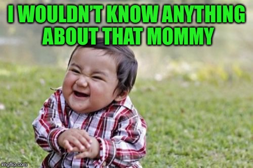 I WOULDN’T KNOW ANYTHING ABOUT THAT MOMMY | image tagged in memes,evil toddler | made w/ Imgflip meme maker