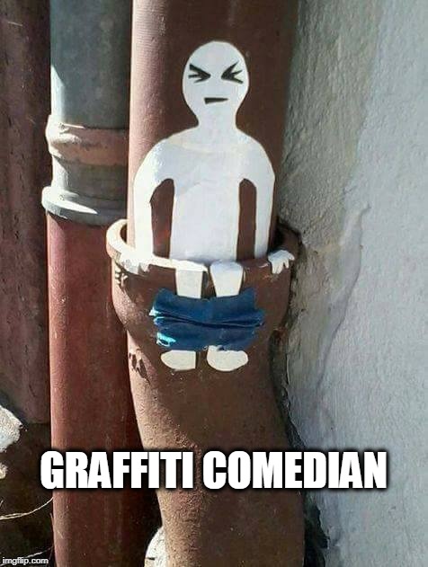 GRAFFITI COMEDIAN | image tagged in funny graffiti,graffiti,funny | made w/ Imgflip meme maker