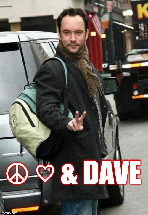 ☮ ♡ & DAVE | ☮ ♡ & DAVE | image tagged in dmb,dave matthews band,dave matthews,dave,peace,love | made w/ Imgflip meme maker
