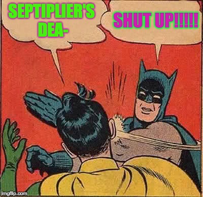 Septiplier isn't DEAD! | SEPTIPLIER'S DEA-; SHUT UP!!!!! | image tagged in memes,batman slapping robin | made w/ Imgflip meme maker