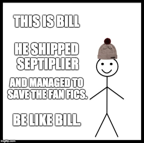 Be like this Shipper | THIS IS BILL; HE SHIPPED SEPTIPLIER; AND MANAGED TO SAVE THE FAN FICS. BE LIKE BILL. | image tagged in memes,be like bill,septiplier | made w/ Imgflip meme maker