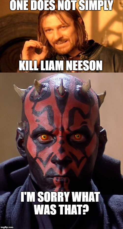 But he's not from this galaxy... | ONE DOES NOT SIMPLY; KILL LIAM NEESON; I'M SORRY WHAT WAS THAT? | image tagged in memes,funny,one does not simply,darth maul,liam neeson | made w/ Imgflip meme maker