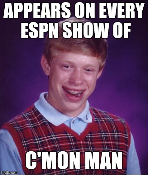 C'mon man | APPEARS ON EVERY ESPN SHOW OF; C'MON MAN | image tagged in memes,bad luck brian | made w/ Imgflip meme maker