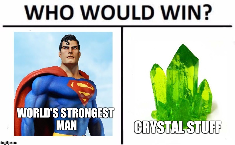 All too true... | WORLD'S STRONGEST MAN; CRYSTAL STUFF | image tagged in superman who would win | made w/ Imgflip meme maker
