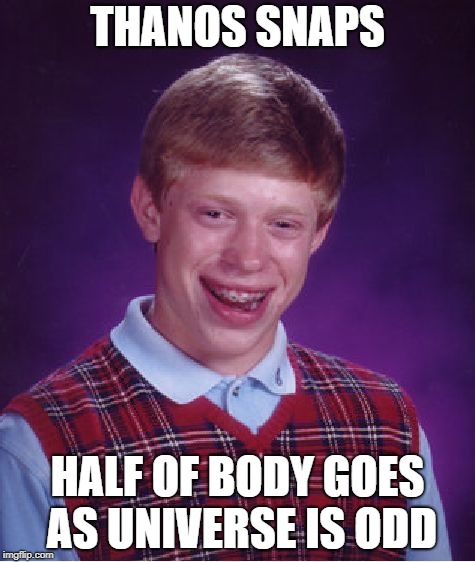 Bad Luck Brian Meme | THANOS SNAPS; HALF OF BODY GOES AS UNIVERSE IS ODD | image tagged in memes,bad luck brian | made w/ Imgflip meme maker