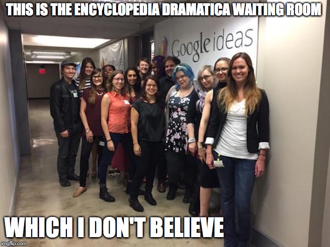 Encyclopedia Dramatica Waiting Room | THIS IS THE ENCYCLOPEDIA DRAMATICA WAITING ROOM; WHICH I DON'T BELIEVE | image tagged in encyclopedia dramatica,memes | made w/ Imgflip meme maker