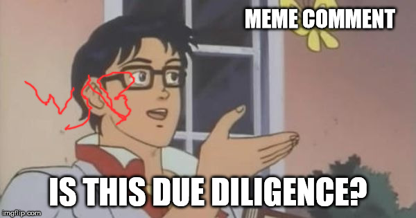 Is This a Pigeon | MEME COMMENT; IS THIS DUE DILIGENCE? | image tagged in is this a pigeon | made w/ Imgflip meme maker