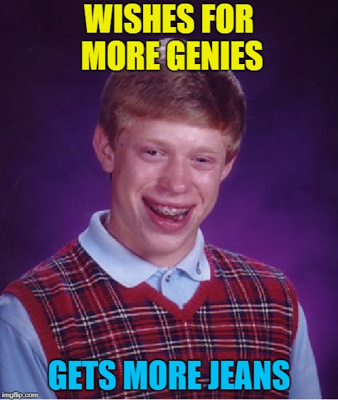 Bad Luck Brian Meme | WISHES FOR MORE GENIES GETS MORE JEANS | image tagged in memes,bad luck brian | made w/ Imgflip meme maker