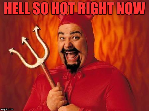 HELL SO HOT RIGHT NOW | made w/ Imgflip meme maker