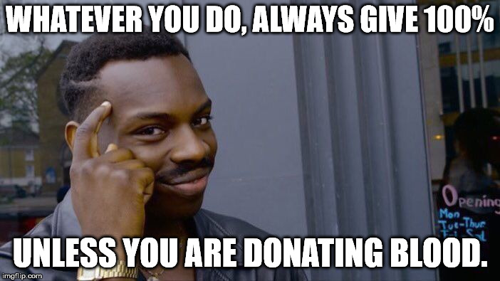 Roll Safe Think About It Meme | WHATEVER YOU DO, ALWAYS GIVE 100%; UNLESS YOU ARE DONATING BLOOD. | image tagged in memes,roll safe think about it | made w/ Imgflip meme maker
