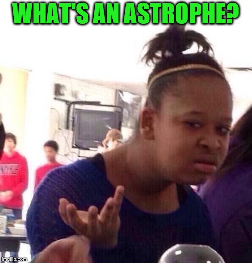 Black Girl Wat Meme | WHAT'S AN ASTROPHE? | image tagged in memes,black girl wat | made w/ Imgflip meme maker