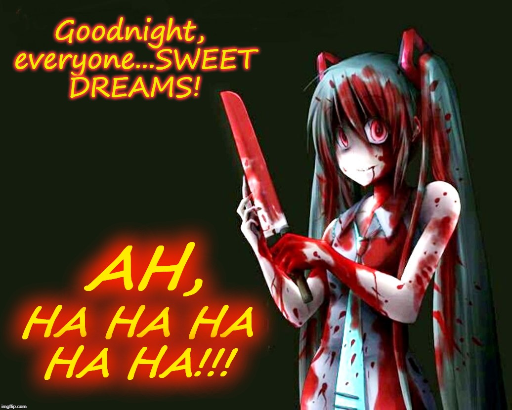 Miku wishes you a BLOODY goodnight! | Goodnight, everyone...SWEET DREAMS! | image tagged in hatsune miku,good night,bloody,vocaloid,anime,knife | made w/ Imgflip meme maker