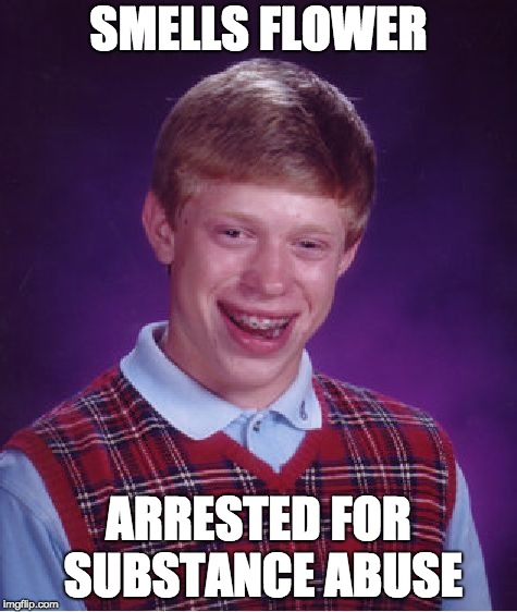 Bad Luck Brian | SMELLS FLOWER; ARRESTED FOR SUBSTANCE ABUSE | image tagged in memes,bad luck brian,funny,flowers | made w/ Imgflip meme maker