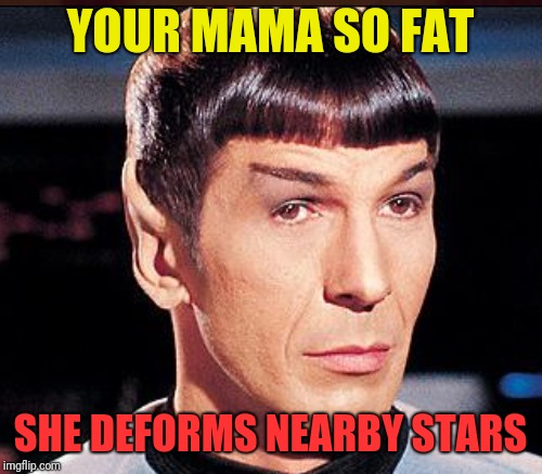 YOUR MAMA SO FAT SHE DEFORMS NEARBY STARS | made w/ Imgflip meme maker