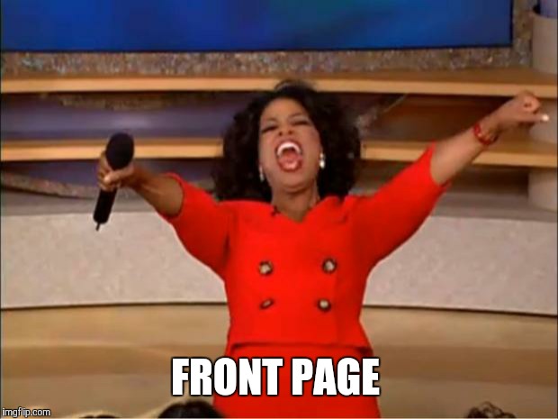 Oprah You Get A Meme | FRONT PAGE | image tagged in memes,oprah you get a | made w/ Imgflip meme maker