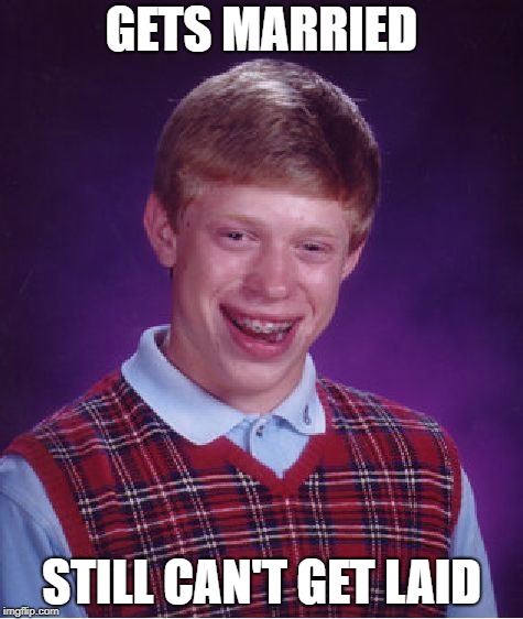 Bad Luck Brian | GETS MARRIED; STILL CAN'T GET LAID | image tagged in memes,bad luck brian | made w/ Imgflip meme maker