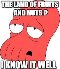 THE LAND OF FRUITS AND NUTS ? I KNOW IT WELL | made w/ Imgflip meme maker