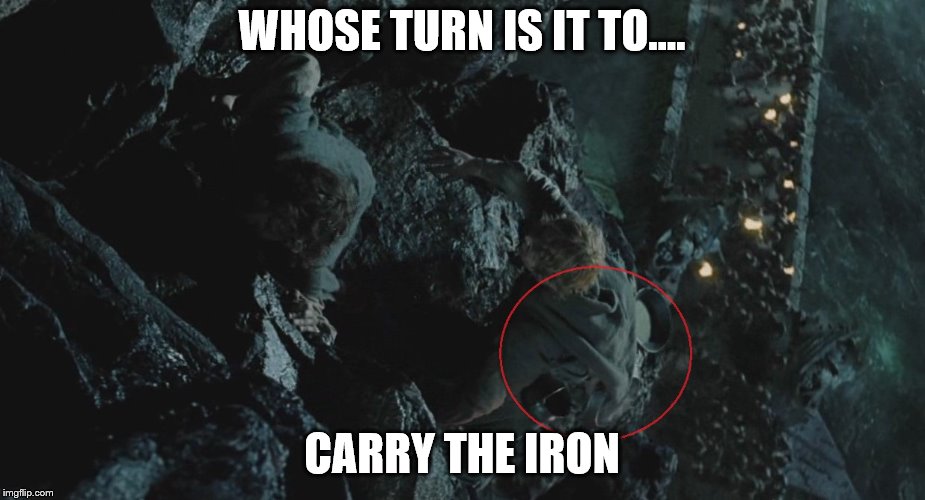 WHOSE TURN IS IT TO.... CARRY THE IRON | made w/ Imgflip meme maker