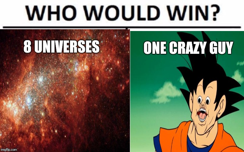 Tournament of power  | 8 UNIVERSES; ONE CRAZY GUY | image tagged in goku,dragon ball z,who would win,memes | made w/ Imgflip meme maker