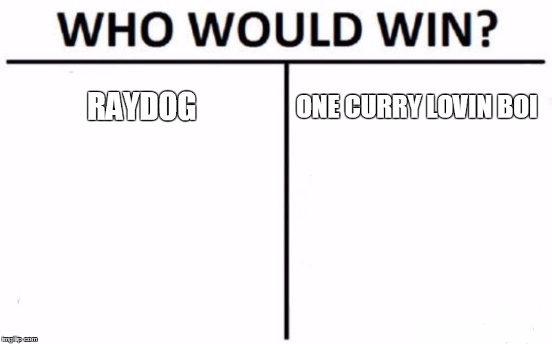 We all know how this ends | RAYDOG; ONE CURRY LOVIN BOI | image tagged in memes,who would win,raydog,curry2017 | made w/ Imgflip meme maker