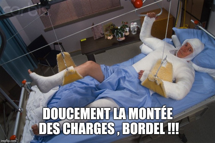 Full body cast | DOUCEMENT LA MONTÉE DES CHARGES , BORDEL !!! | image tagged in full body cast | made w/ Imgflip meme maker