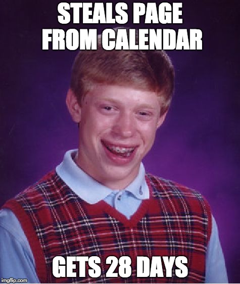 Bad Luck Brian | STEALS PAGE FROM CALENDAR; GETS 28 DAYS | image tagged in memes,bad luck brian | made w/ Imgflip meme maker