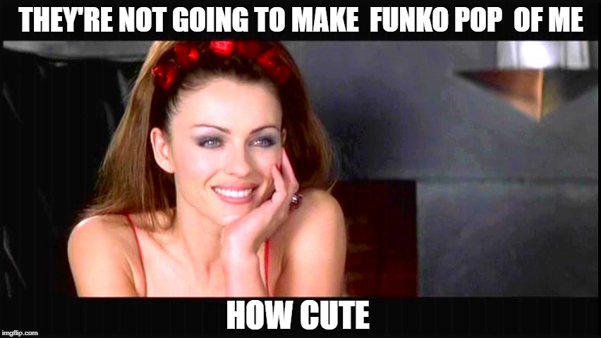 Condescending devil | THEY'RE NOT GOING TO MAKE  FUNKO POP  OF ME; HOW CUTE | image tagged in condescending devil | made w/ Imgflip meme maker