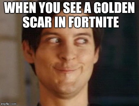 Spiderman Peter Parker Meme | WHEN YOU SEE A GOLDEN SCAR IN FORTNITE | image tagged in memes,spiderman peter parker | made w/ Imgflip meme maker