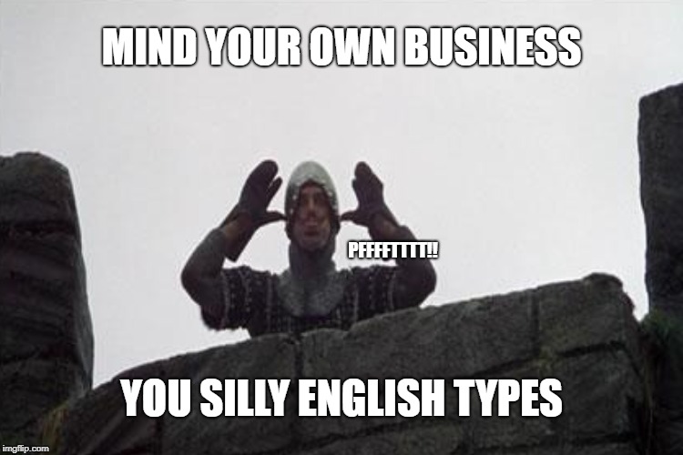 MIND YOUR OWN BUSINESS PFFFFTTTT!! YOU SILLY ENGLISH TYPES | made w/ Imgflip meme maker