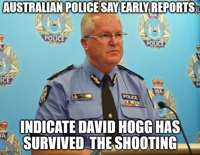 Hogg survives another shooting  | AUSTRALIAN POLICE SAY EARLY REPORTS; INDICATE DAVID HOGG HAS SURVIVED  THE SHOOTING | image tagged in australian police,david hogg,hogg | made w/ Imgflip meme maker