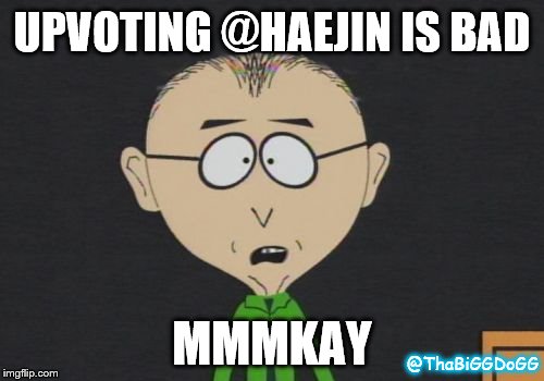 Mr Mackey Meme | UPVOTING @HAEJIN IS BAD; MMMKAY; @ThaBiGGDoGG | image tagged in memes,mr mackey | made w/ Imgflip meme maker