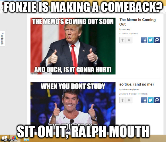 hmph... | FONZIE IS MAKING A COMEBACK? SIT ON IT, RALPH MOUTH | image tagged in fonzie,donald trump,simon cowell,upvotes | made w/ Imgflip meme maker