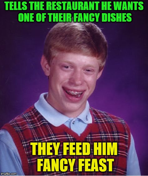 Bad Luck Brian Meme | TELLS THE RESTAURANT HE WANTS ONE OF THEIR FANCY DISHES THEY FEED HIM FANCY FEAST | image tagged in memes,bad luck brian | made w/ Imgflip meme maker