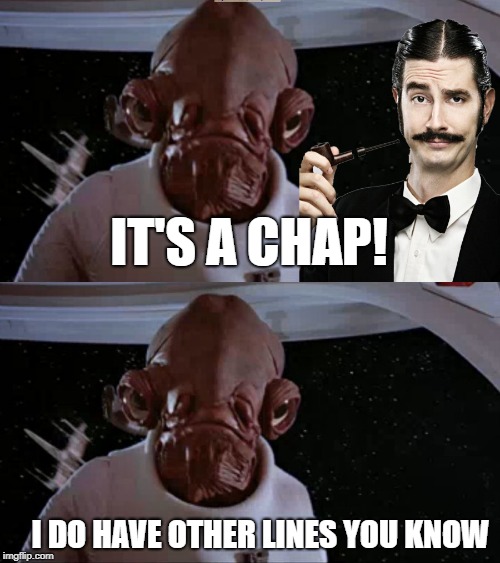 Its a trap | IT'S A CHAP! I DO HAVE OTHER LINES YOU KNOW | image tagged in its a trap,star wars | made w/ Imgflip meme maker