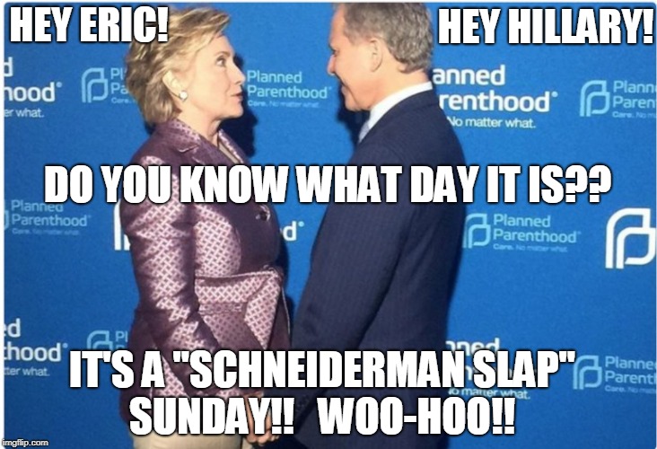 HEY HILLARY! HEY ERIC! DO YOU KNOW WHAT DAY IT IS?? IT'S A "SCHNEIDERMAN SLAP" SUNDAY!!  
WOO-HOO!! | image tagged in hillary_eric_schneiderman_slap_sunday | made w/ Imgflip meme maker