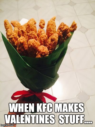Fried chicken bouquet  | WHEN KFC MAKES  VALENTINES  STUFF.... | image tagged in fried chicken bouquet | made w/ Imgflip meme maker