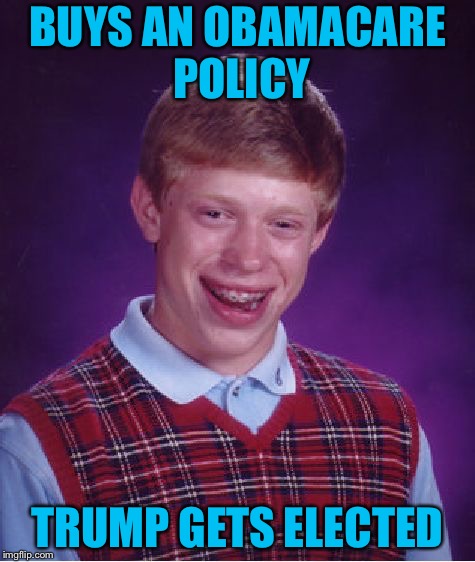 Bad Luck Brian | BUYS AN OBAMACARE POLICY; TRUMP GETS ELECTED | image tagged in memes,bad luck brian | made w/ Imgflip meme maker
