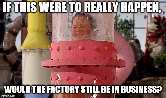 IF THIS WERE TO REALLY HAPPEN, WOULD THE FACTORY STILL BE IN BUSINESS? | image tagged in augustus gloop,willy wonka and the chocolate factory | made w/ Imgflip meme maker