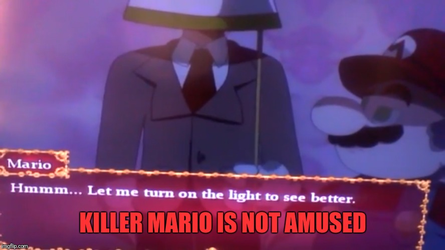 Mario The Music Box | KILLER MARIO IS NOT AMUSED | image tagged in mario,super mario,horror,memes,funny memes,not amused | made w/ Imgflip meme maker