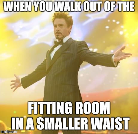 Me at Target | WHEN YOU WALK OUT OF THE; FITTING ROOM IN A SMALLER WAIST | image tagged in robert downey jr iron man | made w/ Imgflip meme maker