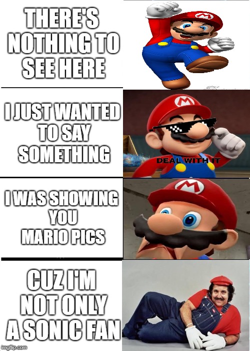 pranked baybays | THERE'S NOTHING TO SEE HERE; I JUST WANTED TO SAY SOMETHING; I WAS SHOWING YOU MARIO PICS; CUZ I'M NOT ONLY A SONIC FAN | image tagged in memes,expanding brain | made w/ Imgflip meme maker