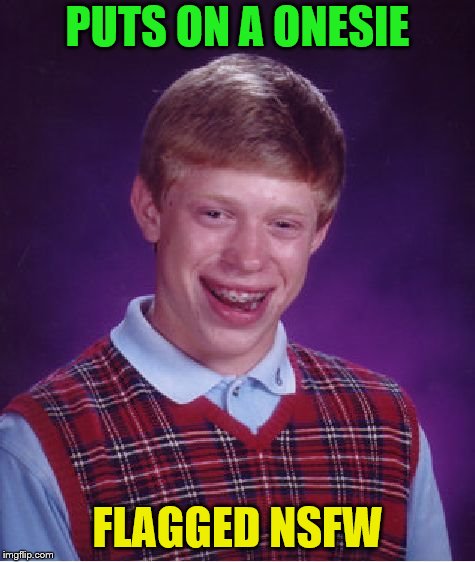 Bad Luck Brian Meme | PUTS ON A ONESIE FLAGGED NSFW | image tagged in memes,bad luck brian | made w/ Imgflip meme maker