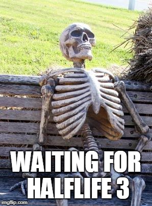 Waiting Skeleton Meme | WAITING FOR HALFLIFE 3 | image tagged in memes,waiting skeleton | made w/ Imgflip meme maker